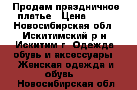 Продам праздничное платье › Цена ­ 400 - Новосибирская обл., Искитимский р-н, Искитим г. Одежда, обувь и аксессуары » Женская одежда и обувь   . Новосибирская обл.